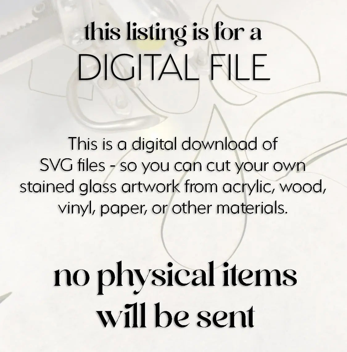 Text image with a floral design in the background. Title: this listing is for a DIGITAL FILE. Main text: This digital download includes Stained Glass Geometric Butterfly SVGs for creating your own artwork. Note: no physical items will be sent.